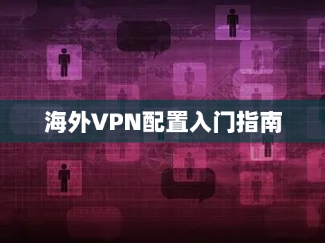 海外VPN配置入门指南