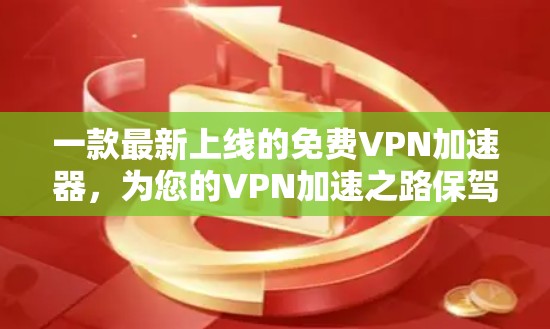 一款最新上线的免费VPN加速器，为您的VPN加速之路保驾护航