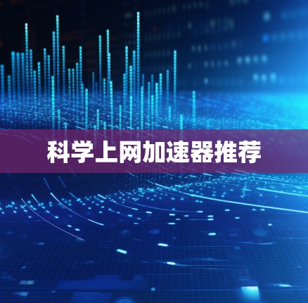 科学上网加速器推荐