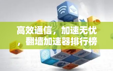 高效通信，加速无忧，翻墙加速器排行榜解析