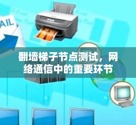翻墙梯子节点测试，网络通信中的重要环节