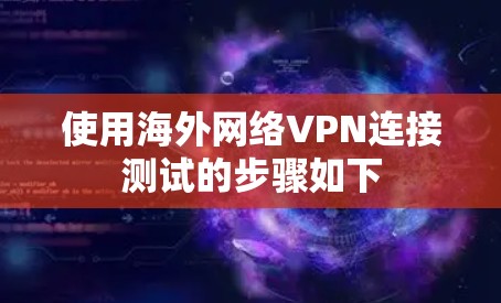 使用海外网络VPN连接测试的步骤如下