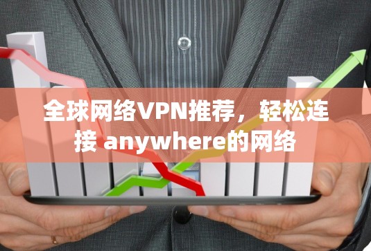 全球网络VPN推荐，轻松连接 anywhere的网络