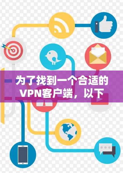 为了找到一个合适的<strong>VPN客户端</strong>，以下是一些步骤和推荐