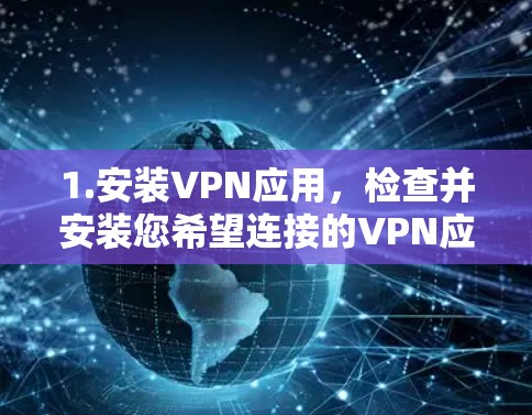 1.安装VPN应用，检查并安装您希望连接的VPN应用