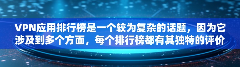 VPN应用排行榜是一个较为复杂的话题，因为它涉及到多个方面，每个排行榜都有其独特的评价标准和评分方式。为了全面了解NetMask 4的应用排行榜，可以按照以下步骤进行