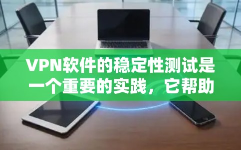 VPN软件的稳定性测试是一个重要的实践，它帮助开发者和用户了解软件在真实网络环境下的表现，确保使用的安全性和可靠性。以下是详细的步骤和方法