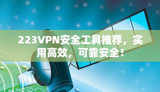 223VPN安全工具推荐，实用高效，可靠安全！