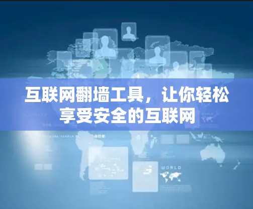 互联网翻墙工具，让你轻松享受安全的互联网