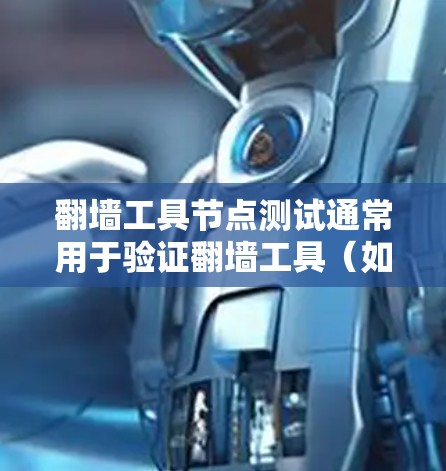 翻墙工具节点测试通常用于验证翻墙工具（如Tunnel或Forward工具）的正确性、合法性以及性能。以下是一些常见的测试方法和步骤，适用于测试节点翻墙工具