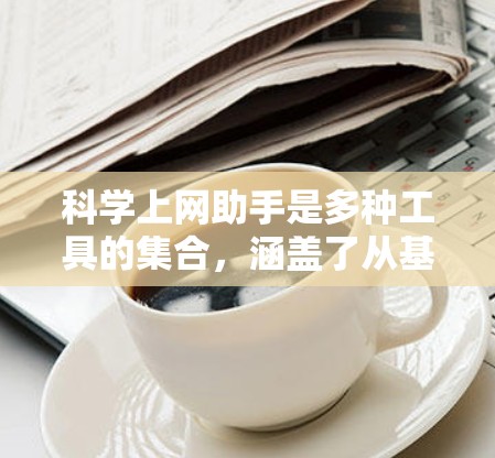 科学上网助手是多种工具的集合，涵盖了从基础计算到高级建模和数据分析的多种领域。以下是一些适合不同需求的工具推荐