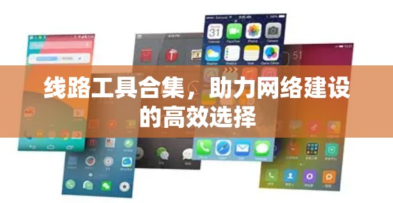 线路工具合集，助力网络建设的高效选择