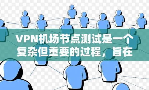 VPN机场节点测试是一个复杂但重要的过程，旨在确保机场设备能够安全地使用VPN进行访问和管理。以下是对该过程的详细分析和建议