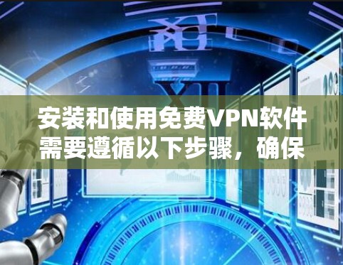 安装和使用免费VPN软件需要遵循以下步骤，确保安全和有效