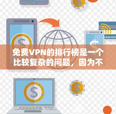 免费VPN的排行榜是一个比较复杂的问题，因为不同的平台有不同的特色和优势。以下是一些常见的免费VPN平台，供您参考