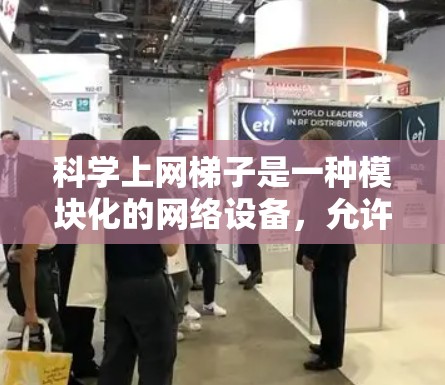 科学上网梯子是一种模块化的网络设备，允许用户通过编程管理网络。以下是科学上网梯子的配置方法