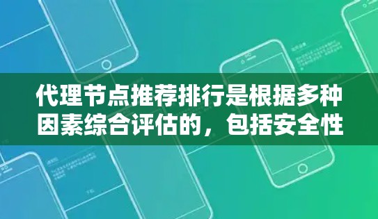 代理节点推荐排行是根据多种因素综合评估的，包括安全性和可靠性、技术支持、价格透明度、技术团队、社区支持等。以下是一些常见的代理节点推荐平台，供您参考