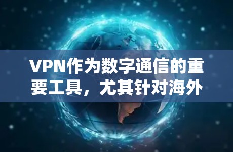 VPN作为数字通信的重要工具，尤其针对海外用户，提供了一系列专门工具以满足不同需求。以下是针对海外用户使用的VPN工具推荐，包括特点、适用范围、使用步骤、安全性和兼容性等方面