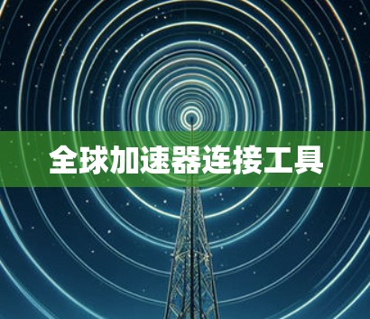 全球加速器连接工具