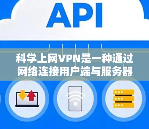 科学上网VPN是一种通过网络连接用户端与服务器端的软件服务，旨在提供安全、可靠的网络连接。为了测试其速度，可以按照以下步骤进行