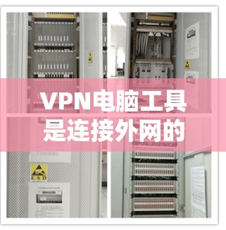 VPN电脑工具是连接外网的高级工具，确保数据安全和通信不受非法手段侵扰。以下是这些工具的详细分类和作用