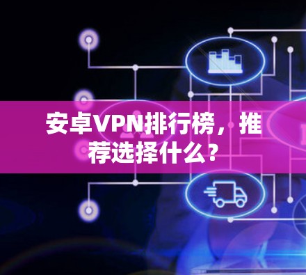 安卓VPN排行榜，推荐选择什么？
