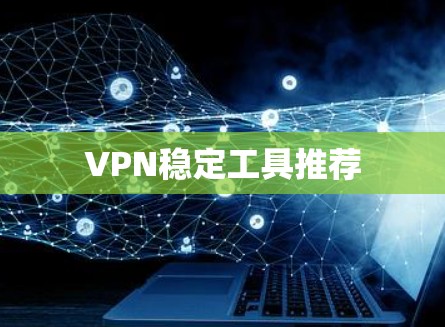 VPN稳定工具推荐
