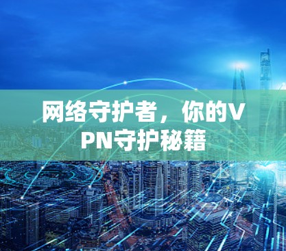 网络守护者，你的VPN守护秘籍